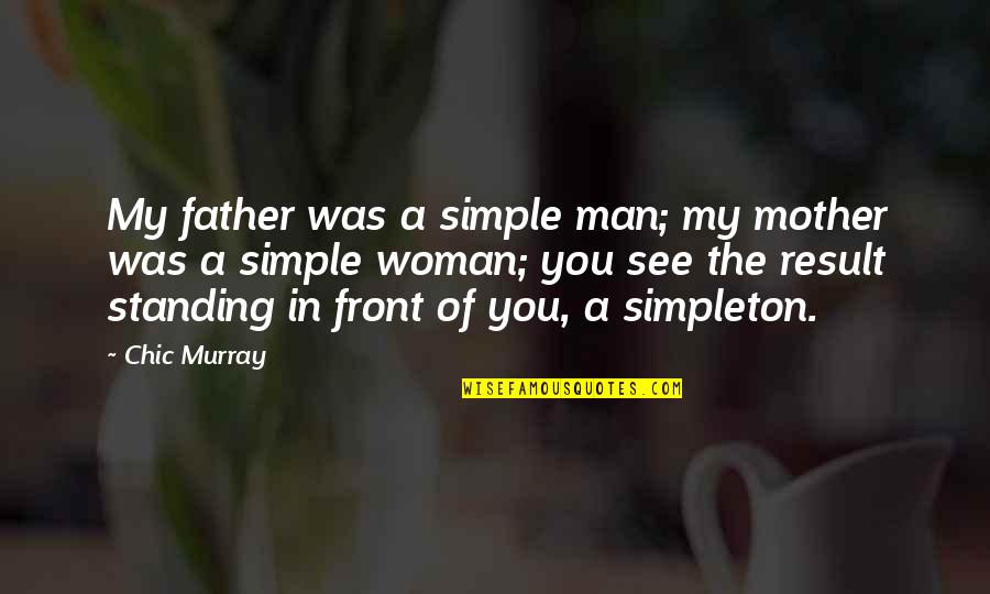 Funny Man Woman Quotes By Chic Murray: My father was a simple man; my mother