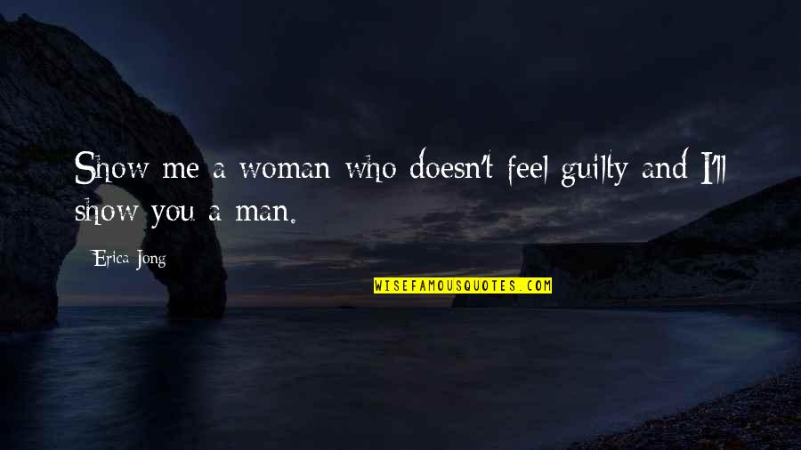 Funny Man Woman Quotes By Erica Jong: Show me a woman who doesn't feel guilty