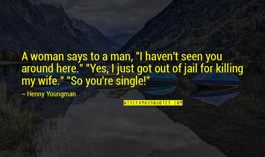 Funny Man Woman Quotes By Henny Youngman: A woman says to a man, "I haven't