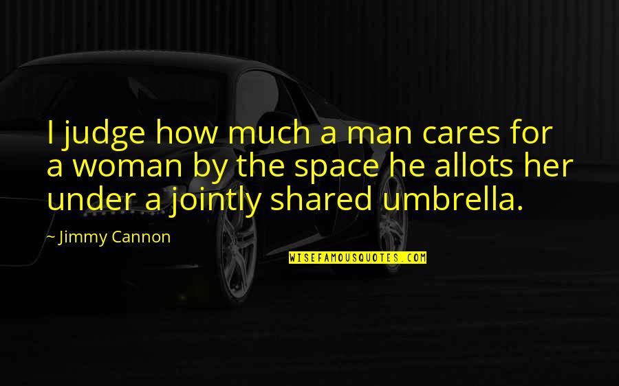 Funny Man Woman Quotes By Jimmy Cannon: I judge how much a man cares for