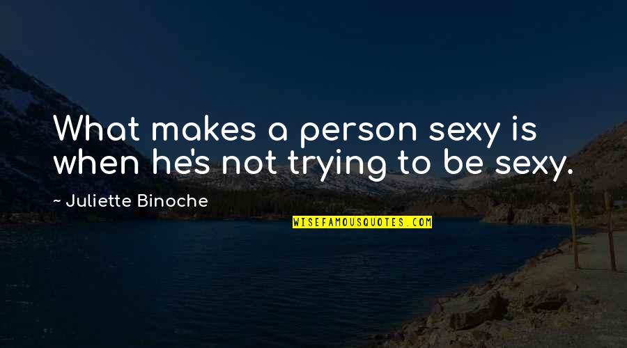Funny Man Woman Quotes By Juliette Binoche: What makes a person sexy is when he's