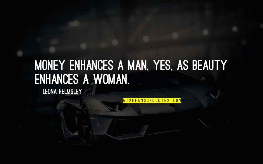Funny Man Woman Quotes By Leona Helmsley: Money enhances a man, yes, as beauty enhances