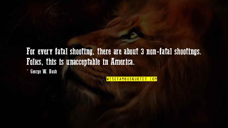 Funny Manager Quotes By George W. Bush: For every fatal shooting, there are about 3