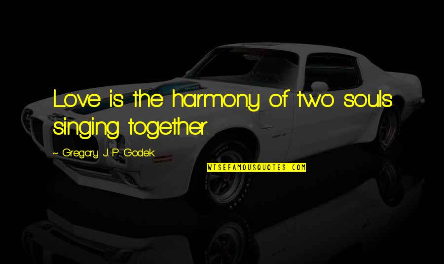 Funny Mandarin Quotes By Gregory J. P. Godek: Love is the harmony of two souls singing