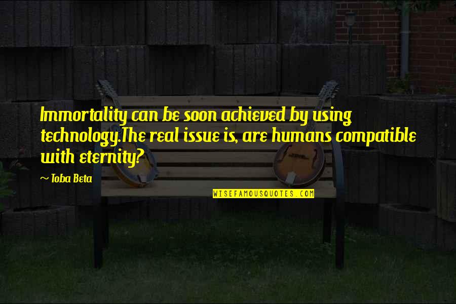 Funny Manic Monday Quotes By Toba Beta: Immortality can be soon achieved by using technology.The