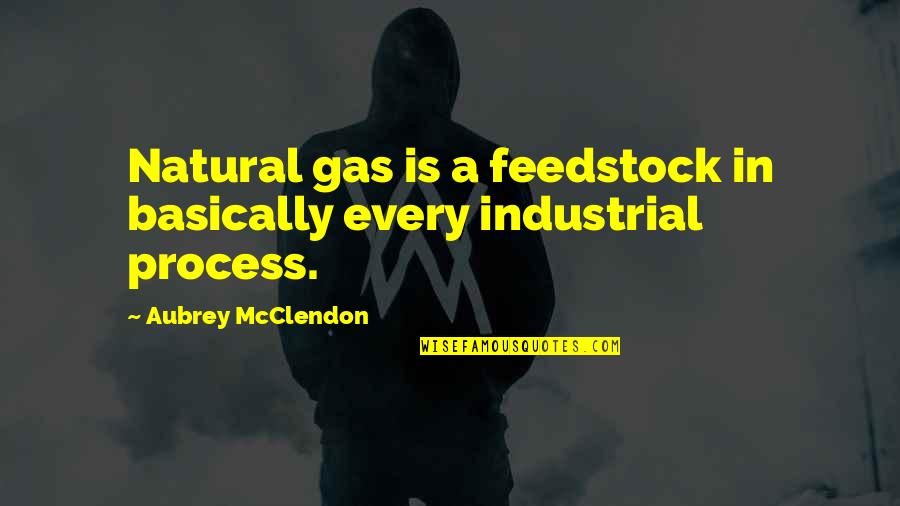 Funny Manicure Quotes By Aubrey McClendon: Natural gas is a feedstock in basically every