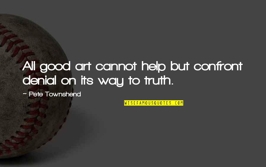 Funny Manila Quotes By Pete Townshend: All good art cannot help but confront denial