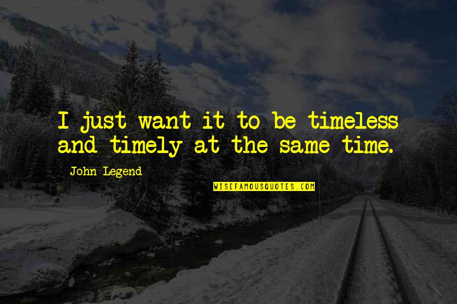 Funny Manswers Quotes By John Legend: I just want it to be timeless and