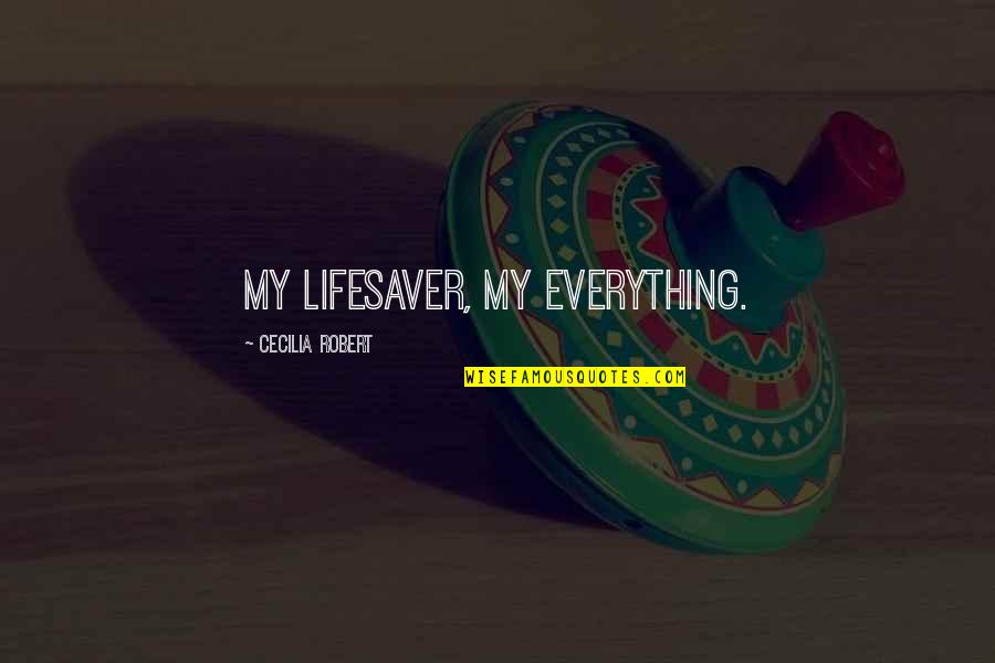 Funny Mantra Quotes By Cecilia Robert: My lifesaver, my everything.