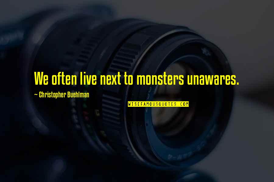 Funny Maoy Quotes By Christopher Buehlman: We often live next to monsters unawares.