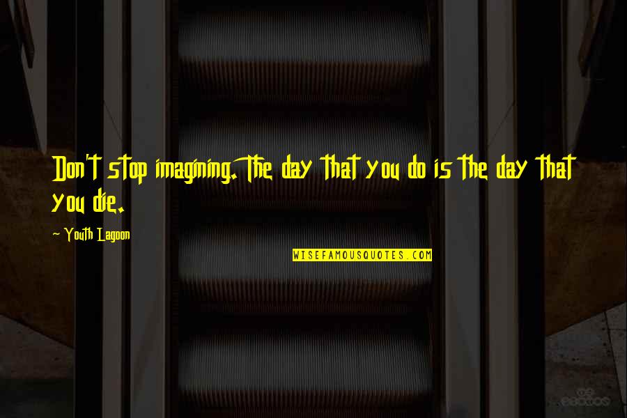 Funny Maoy Quotes By Youth Lagoon: Don't stop imagining. The day that you do