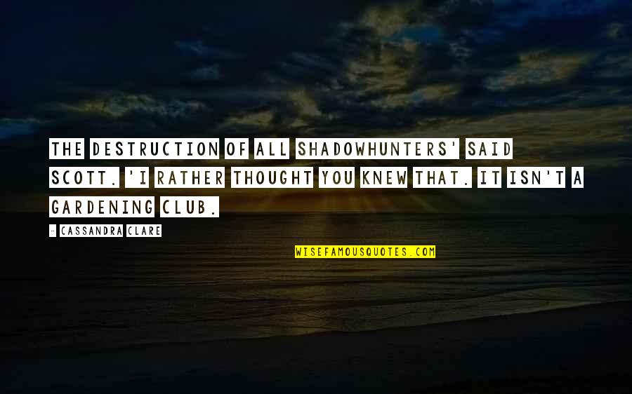 Funny Maple Leafs Quotes By Cassandra Clare: The destruction of all Shadowhunters' said Scott. 'I