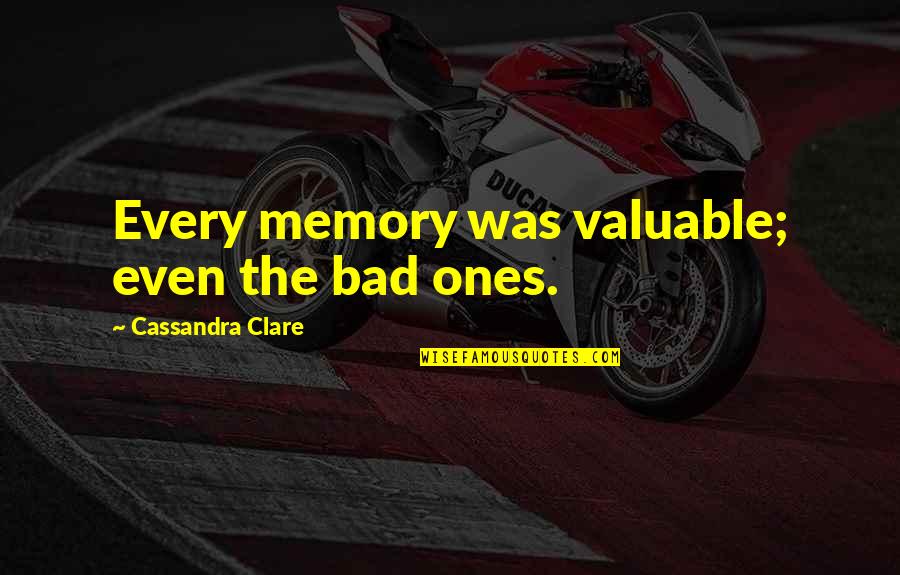 Funny Marching Band Quotes By Cassandra Clare: Every memory was valuable; even the bad ones.
