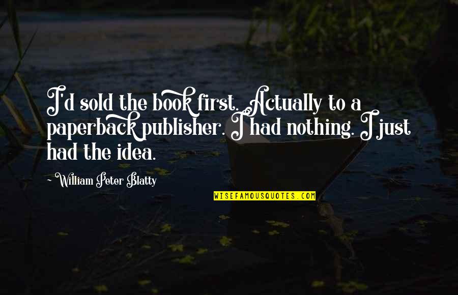 Funny Mare Quotes By William Peter Blatty: I'd sold the book first. Actually to a Funny Mare Quotes By William Peter Blatty: I'd sold the book first. Actually to a
