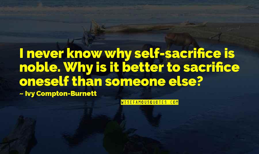 Funny Mariachi Quotes By Ivy Compton-Burnett: I never know why self-sacrifice is noble. Why Funny Mariachi Quotes By Ivy Compton-Burnett: I never know why self-sacrifice is noble. Why