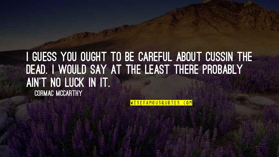 Funny Marijuana Quotes By Cormac McCarthy: I guess you ought to be careful about