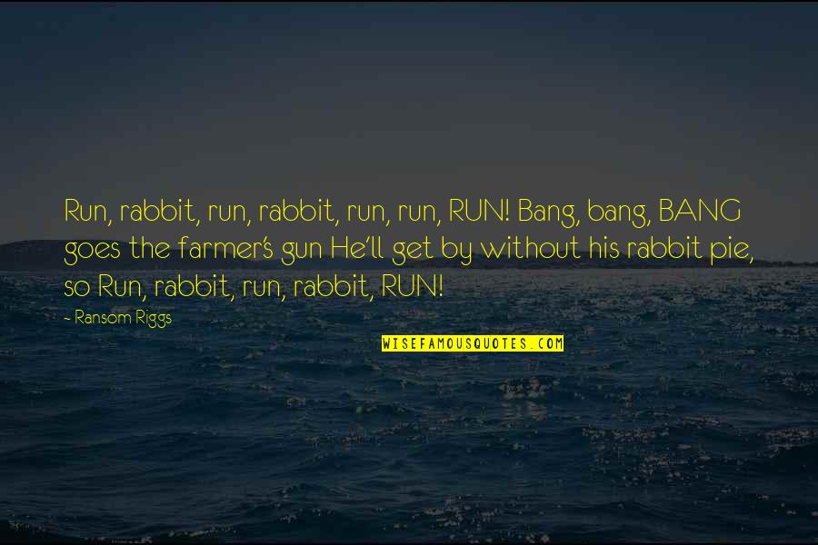 Funny Marine Biology Quotes By Ransom Riggs: Run, rabbit, run, rabbit, run, run, RUN! Bang,