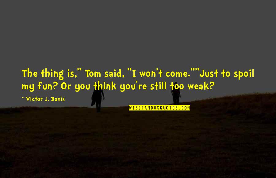 Funny Marine Corps Drill Instructor Quotes By Victor J. Banis: The thing is," Tom said, "I won't come.""Just