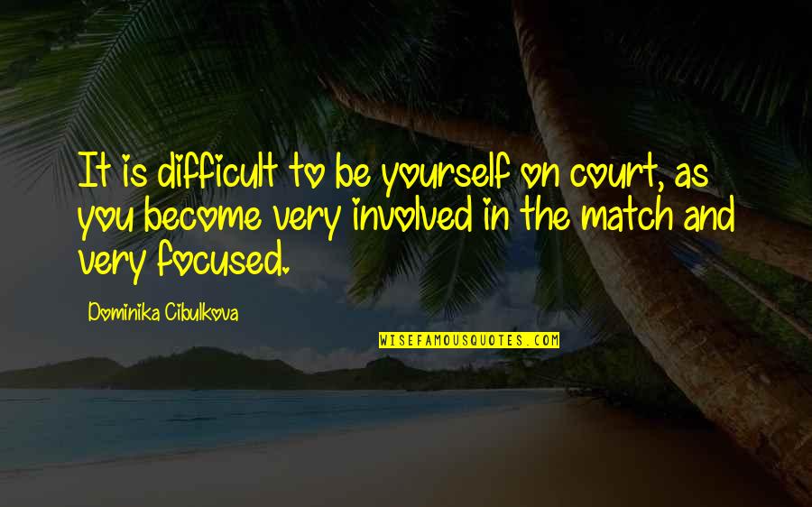 Funny Marine Drill Instructor Quotes By Dominika Cibulkova: It is difficult to be yourself on court,