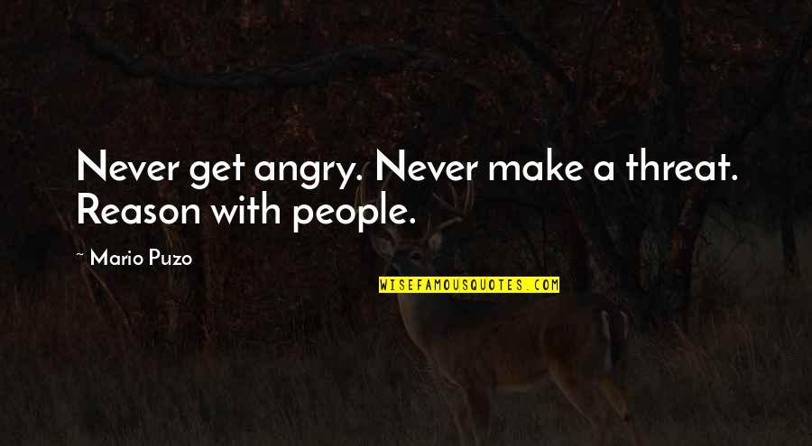 Funny Maritime Quotes By Mario Puzo: Never get angry. Never make a threat. Reason