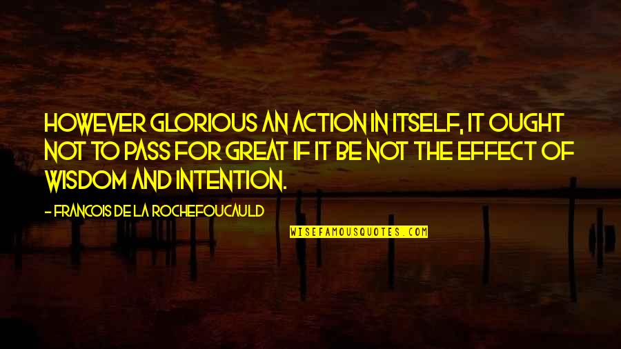 Funny Markets Quotes By Francois De La Rochefoucauld: However glorious an action in itself, it ought