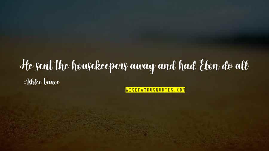 Funny Marmaduke Quotes By Ashlee Vance: He sent the housekeepers away and had Elon Funny Marmaduke Quotes By Ashlee Vance: He sent the housekeepers away and had Elon