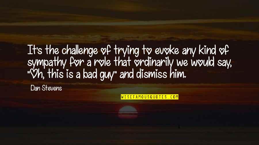 Funny Marshall Mcluhan Quotes By Dan Stevens: It's the challenge of trying to evoke any Funny Marshall Mcluhan Quotes By Dan Stevens: It's the challenge of trying to evoke any