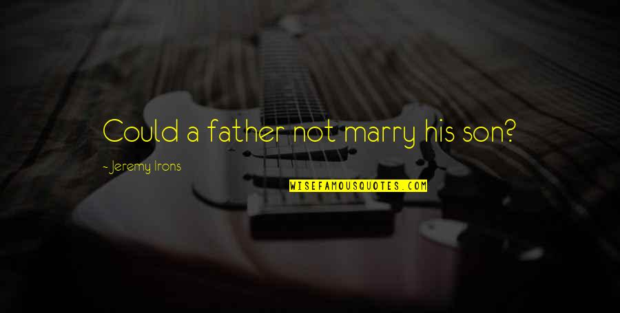 Funny Martinis Quotes By Jeremy Irons: Could a father not marry his son?