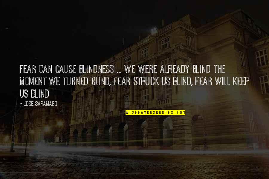 Funny Marty Mcfly Quotes By Jose Saramago: Fear can cause blindness ... we were already Funny Marty Mcfly Quotes By Jose Saramago: Fear can cause blindness ... we were already