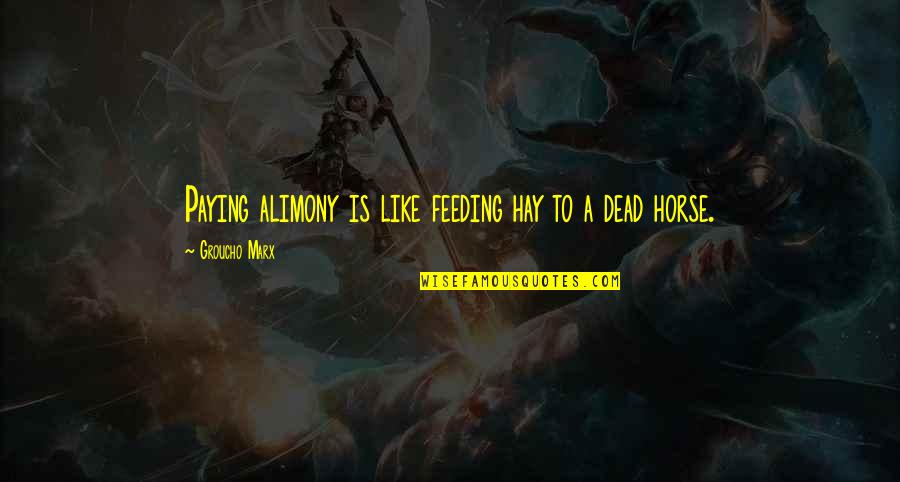 Funny Marx Quotes By Groucho Marx: Paying alimony is like feeding hay to a Funny Marx Quotes By Groucho Marx: Paying alimony is like feeding hay to a