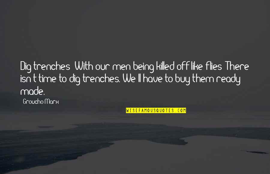 Funny Marx Quotes By Groucho Marx: Dig trenches? With our men being killed off Funny Marx Quotes By Groucho Marx: Dig trenches? With our men being killed off
