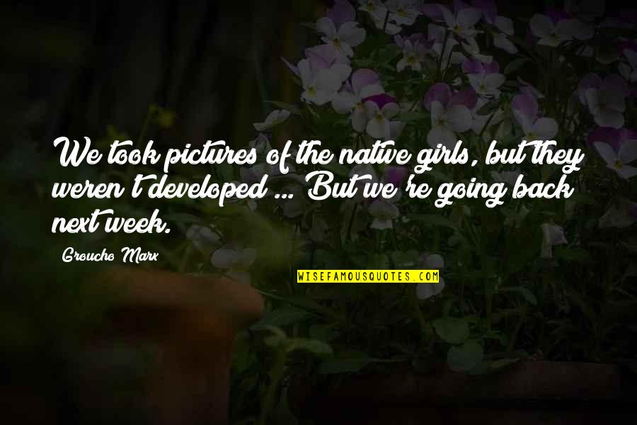 Funny Marx Quotes By Groucho Marx: We took pictures of the native girls, but Funny Marx Quotes By Groucho Marx: We took pictures of the native girls, but