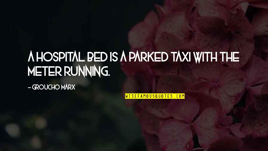Funny Marx Quotes By Groucho Marx: A hospital bed is a parked taxi with Funny Marx Quotes By Groucho Marx: A hospital bed is a parked taxi with