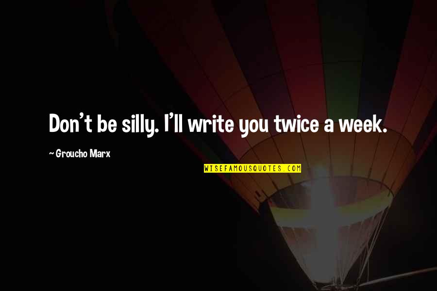 Funny Marx Quotes By Groucho Marx: Don't be silly. I'll write you twice a Funny Marx Quotes By Groucho Marx: Don't be silly. I'll write you twice a