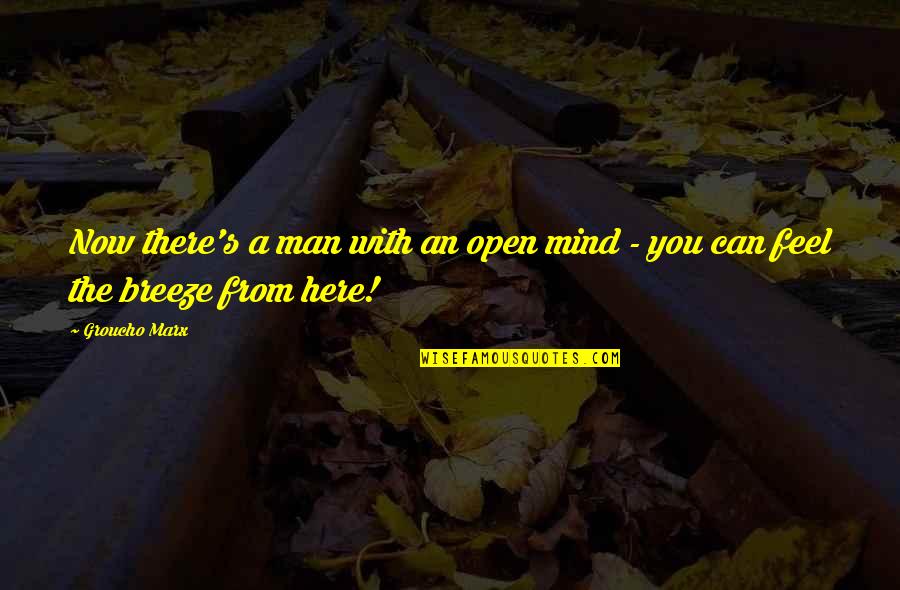 Funny Marx Quotes By Groucho Marx: Now there's a man with an open mind