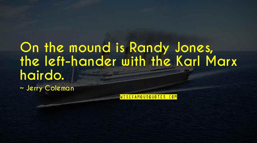 Funny Marx Quotes By Jerry Coleman: On the mound is Randy Jones, the left-hander