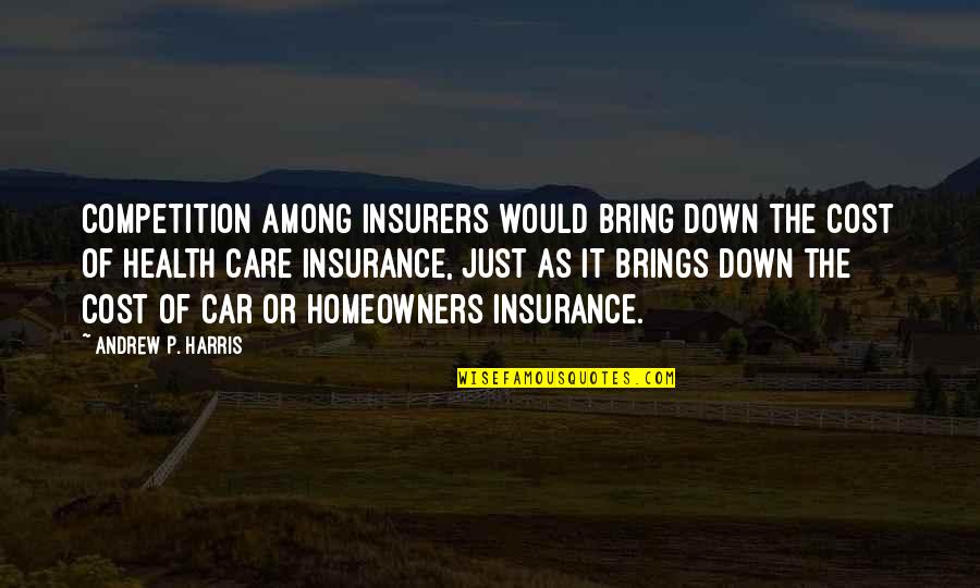 Funny Masculine Quotes By Andrew P. Harris: Competition among insurers would bring down the cost