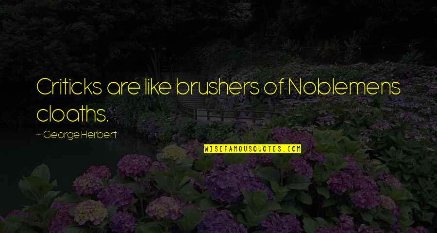 Funny Mash Quotes By George Herbert: Criticks are like brushers of Noblemens cloaths.