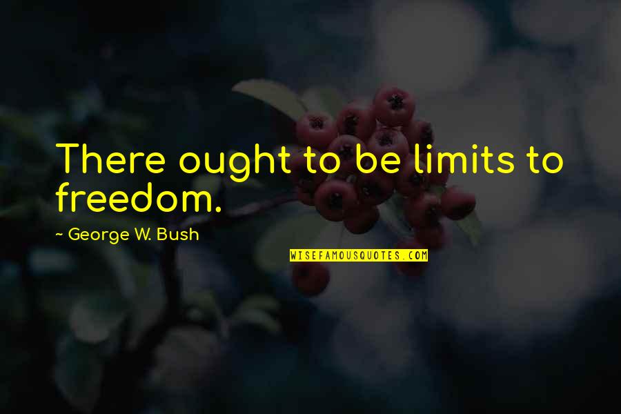 Funny Mash Quotes By George W. Bush: There ought to be limits to freedom. Funny Mash Quotes By George W. Bush: There ought to be limits to freedom.