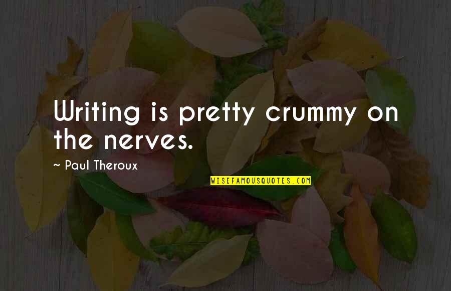 Funny Massachusetts Quotes By Paul Theroux: Writing is pretty crummy on the nerves.