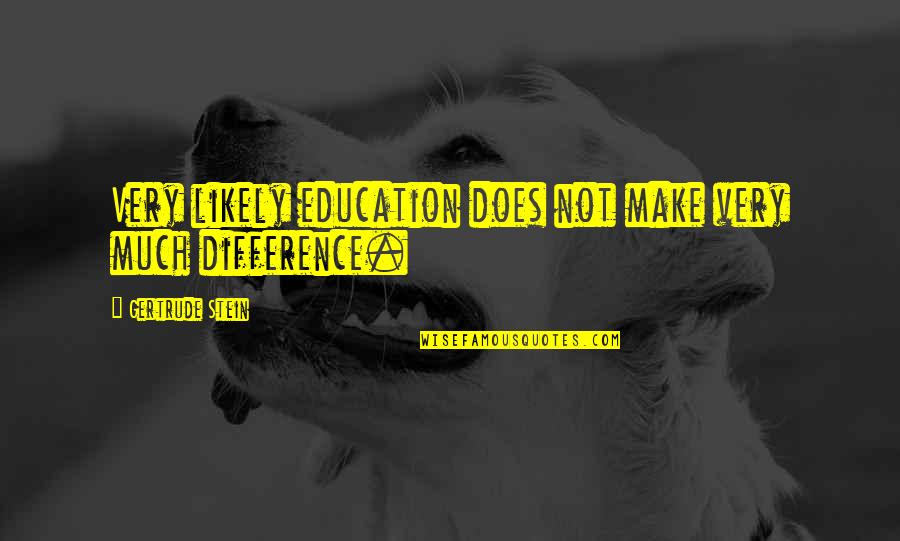 Funny Masuka Quotes By Gertrude Stein: Very likely education does not make very much