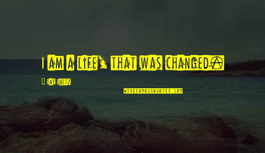 Funny Mata Hari Quotes By Ray Boltz: I am a life, that was changed.