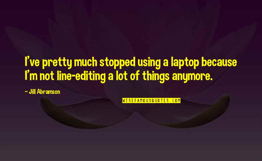 Funny Matador Quotes By Jill Abramson: I've pretty much stopped using a laptop because