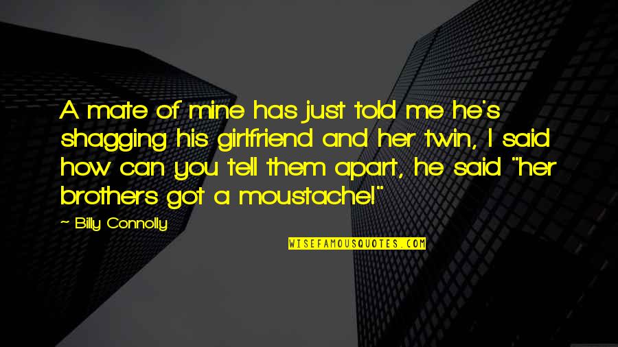 Funny Mate Quotes By Billy Connolly: A mate of mine has just told me Funny Mate Quotes By Billy Connolly: A mate of mine has just told me