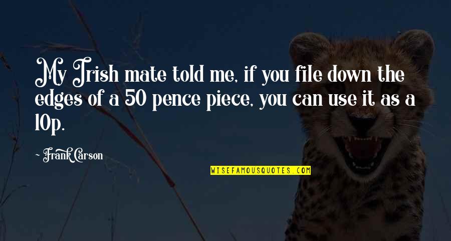 Funny Mate Quotes By Frank Carson: My Irish mate told me, if you file Funny Mate Quotes By Frank Carson: My Irish mate told me, if you file