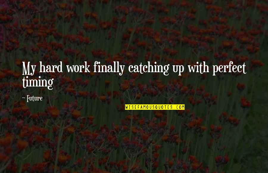Funny Mate Quotes By Future: My hard work finally catching up with perfect
