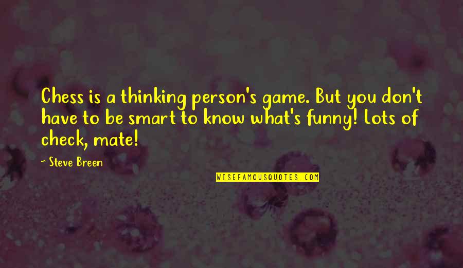 Funny Mate Quotes By Steve Breen: Chess is a thinking person's game. But you Funny Mate Quotes By Steve Breen: Chess is a thinking person's game. But you