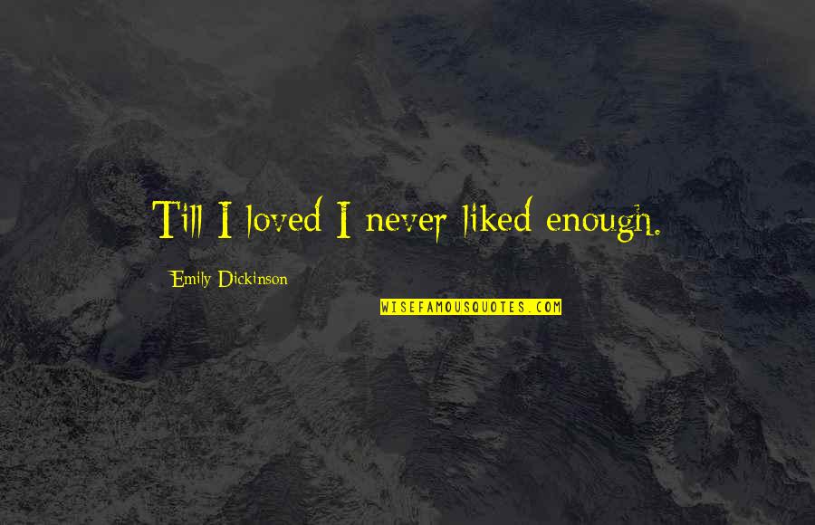 Funny Materialism Quotes By Emily Dickinson: Till I loved I never liked enough. Funny Materialism Quotes By Emily Dickinson: Till I loved I never liked enough.