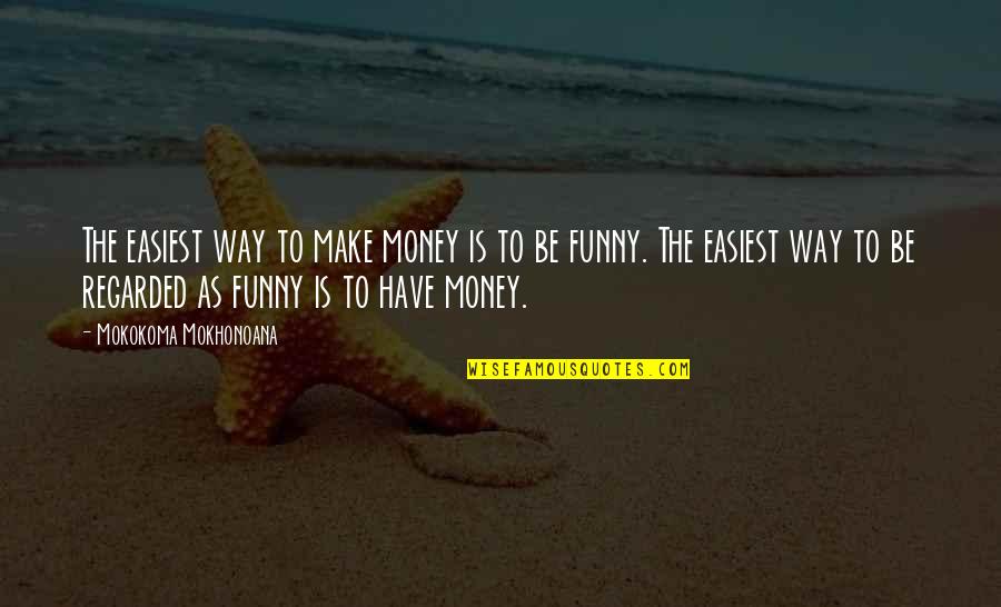 Funny Materialism Quotes By Mokokoma Mokhonoana: The easiest way to make money is to Funny Materialism Quotes By Mokokoma Mokhonoana: The easiest way to make money is to
