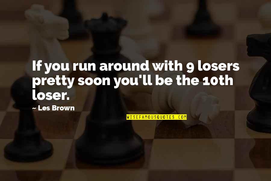 Funny Maury Povich Quotes By Les Brown: If you run around with 9 losers pretty